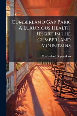 Cumberland Gap Park, A Luxurious Health Resort In The Cumberland Mountains by Cumberland Gap Park Co [From Old Catalo