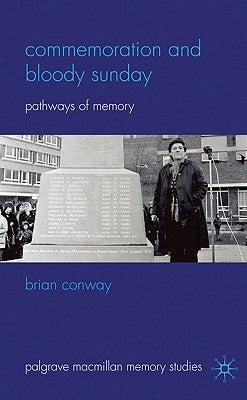 Commemoration and Bloody Sunday: Pathways of Memory by Conway, B.