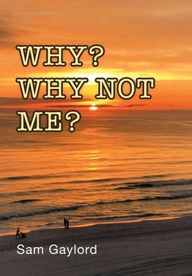 Why? Why Not Me? by Gaylord, Sam