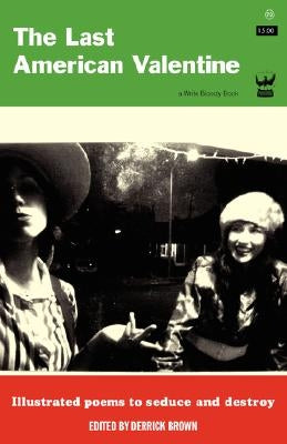 The Last American Valentine: Illustrated Poems to Seduce and Destroy by Brown, Derrick