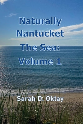Naturally Nantucket The Sea: Volume 1 by Oktay, Sarah D.