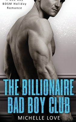 The Billionaire Bad Boy Club: A BDSM Holiday Romance by Love, Michelle