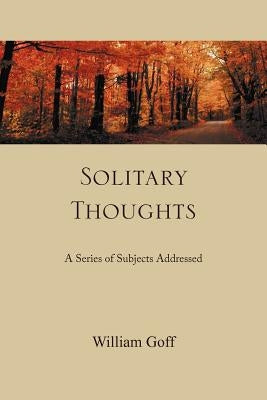 Solitary Thoughts: A Series of Subjects Addressed by Goff, William