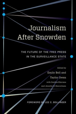 Journalism After Snowden: The Future of the Free Press in the Surveillance State by Bell, Emily