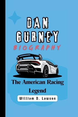 Dan Gurney: The American Racing Legend by D. Lawson, William