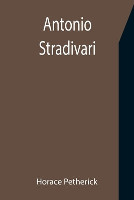 Antonio Stradivari by Petherick, Horace