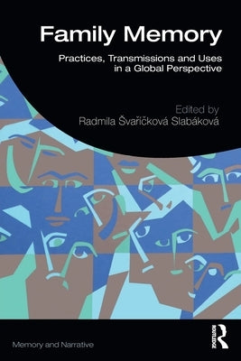 Family Memory: Practices, Transmissions and Uses in a Global Perspective by Svaříčková Slabáková, Radmila