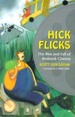 Hick Flicks: The Rise and Fall of Redneck Cinema by Von Doviak, Scott
