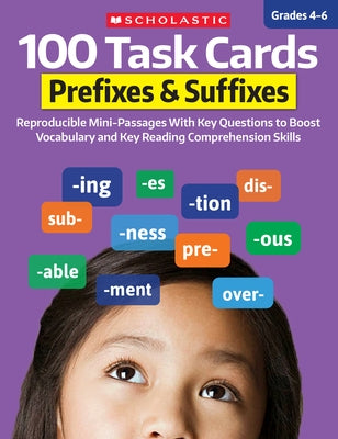 100 Task Cards: Prefixes & Suffixes: Reproducible Mini-Passages with Key Questions to Boost Reading Comprehension Skills by Scholastic