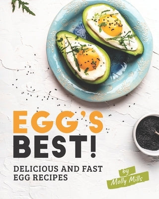 Egg's Best!: Delicious and Fast Egg Recipes by Mills, Molly
