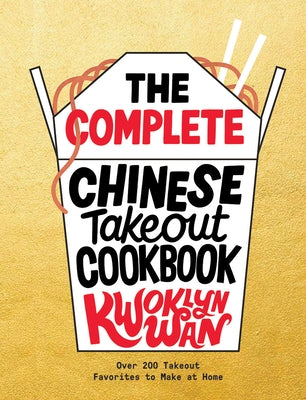 The Complete Chinese Takeout Cookbook: Over 200 Takeout Favorites to Make at Home by Wan, Kwoklyn