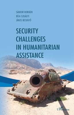 Security challenges in humanitarian assistance by Besenyo, Janos