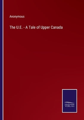 The U.E. - A Tale of Upper Canada by Anonymous