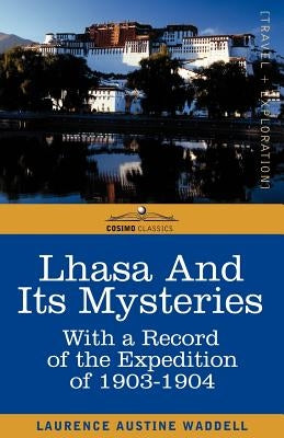 Lhasa and Its Mysteries: With a Record of the Expedition of 1903-1904 by Waddell, Laurence A.