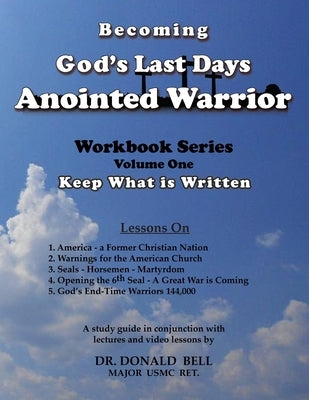 Becoming God's Last Days Anointed Warrior: Workbook Series Volume One: Keep What is Written by Bell, Donald