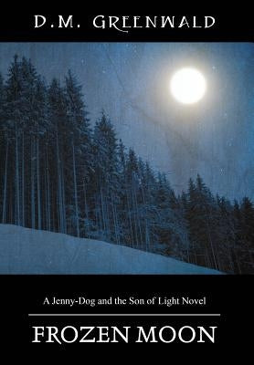 Frozen Moon: A Jenny-Dog and the Son of Light Novel by Greenwald, D. M.