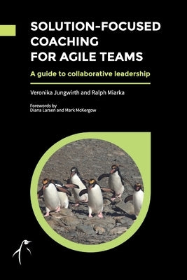 Solution-Focused Coaching For Agile Teams: A guide to collaborative leadership by Jungwirth, Veronika