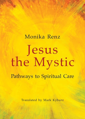 Jesus the Mystic Pathways to Spiritual Care by Renz, Monika