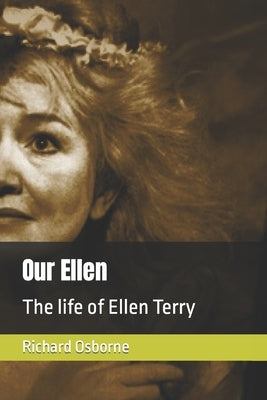 Our Ellen: The life of Ellen Terry by Osborne, Richard