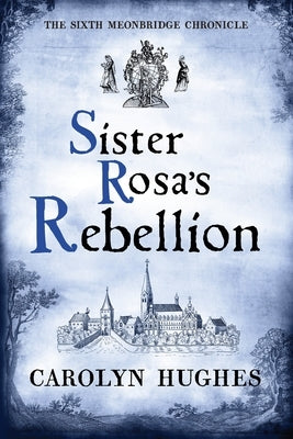 Sister Rosa's Rebellion: The Sixth Meonbridge Chronicle by Hughes, Carolyn