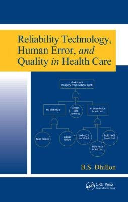 Reliability Technology, Human Error, and Quality in Health Care by Dhillon, B. S.