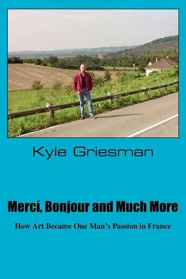 Merci, Bonjour and Much More: How art became one man's passion in France by Griesman, Kyle