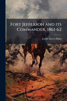 Fort Jefferson and its Commander, 1861-62 by Shinn, Josiah Hazen