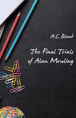 The Final Trials of Alan Mewling by Bland, A. C.