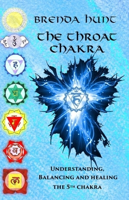 The Throat Chakra: Understanding, Balancing and Healing the 5th Chakra by Hunt, Brenda