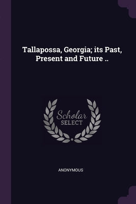 Tallapossa, Georgia; its Past, Present and Future .. by Anonymous