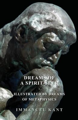 Dreams of a Spirit-Seer - Illustrated by Dreams of Metaphysics by Kant, Immanuel