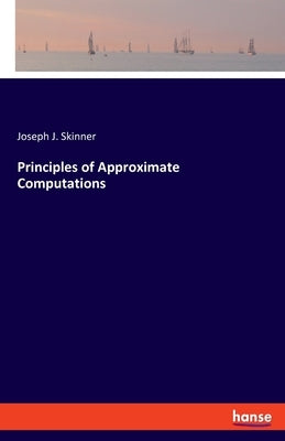 Principles of Approximate Computations by Skinner, Joseph J.