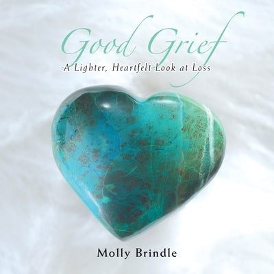 Good Grief: A Lighter, Heartfelt Look at Loss by Brindle, Molly