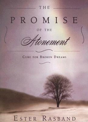 The Promise of the Atonement: Cure for Broken Dreams by Rasband, Ester