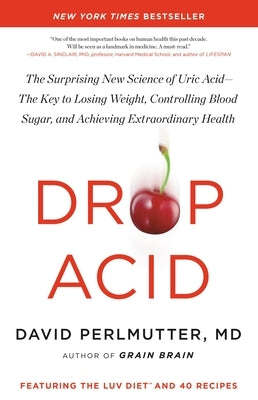 Drop Acid: The Surprising New Science of Uric Acid--The Key to Losing Weight, Controlling Blood Sugar, and Achieving Extraordinar by Perlmutter, David