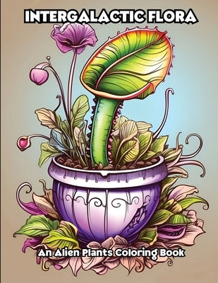 Intergalactic Flora: An Alien Plants Coloring Book by Libroteka