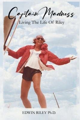 Captain Madness: Living The Life Of Riley by Riley, Edwin