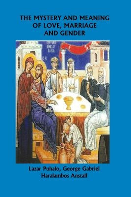 The Mystery and Meaning of Love, Marriage and Gender by Gabriel, George
