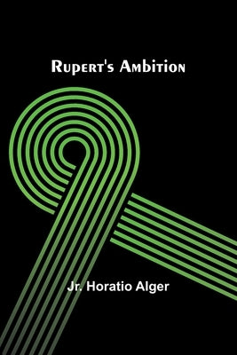 Rupert's Ambition by Alger, Horatio, Jr.