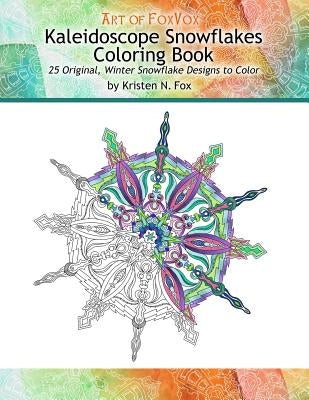 Kaleidoscope Snowflakes Coloring Book: 25 Original, Winter Snowflake Designs to Color by Fox, Kristen N.