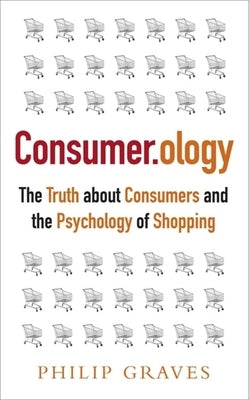 Consumer.Ology: The Truth about Consumers and the Psychology of Shopping by Graves, Philip