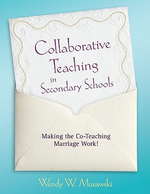 Collaborative Teaching in Secondary Schools: Making the Co-Teaching Marriage Work! by Murawski, Wendy
