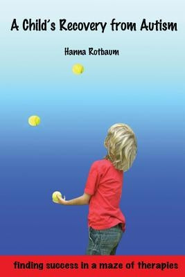 A Child's Recovery from Autism: Finding Success in a Maze of Therapies by Eathorne, Linley