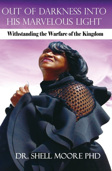 Out of Darkness Into His Marvelous Light: Withstanding the Warfare of the Kingdom by Moore, Shell
