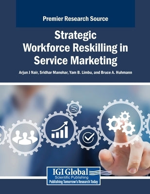 Strategic Workforce Reskilling in Service Marketing by J. Nair, Arjun