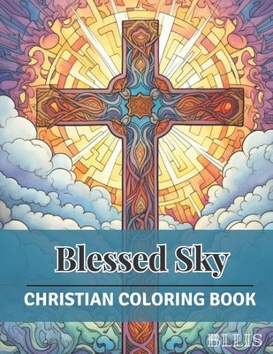 Blessed Sky: A Christian Coloring Book for Adults, Faithful Colors of Sky and Crosses (50 designs) by Publishing, Bllis