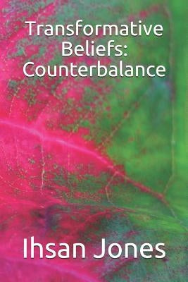 Transformative Beliefs: Counterbalance by Jones, Ihsan