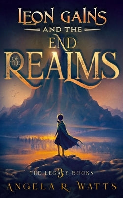 Leon Gains and the End of the Realms (The Legacy Books #3): Middle Grade Fantasy by Watts, Angela R.