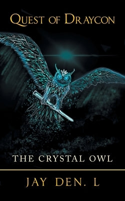 Quest of Draycon: The Crystal Owl by Den L., Jay