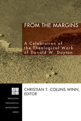 From the Margins: A Celebration of the Theological Work of Donald W. Dayton by Collins Winn, Christian T.